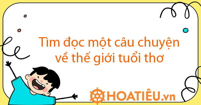 TOP 10 Tìm đọc một câu chuyện về thế giới tuổi thơ 2024 SIÊU HAY (ảnh 2)